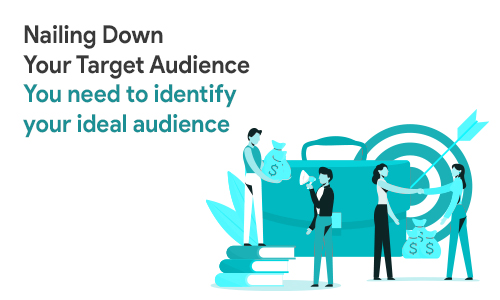 Nailing Down Your Target AudienYou need to identify your ideal
                                                    audience to