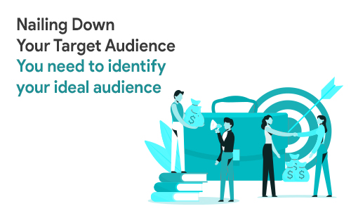 Nailing Down Your Target AudienYou need to identify your ideal
                                                    audience to